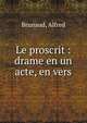 Le proscrit : drame en un acte, en vers, Brunaud, Alfred 