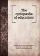 The cyclop?dia of education:, Kiddle, Henry, 1824-1891,Schem, Alexander Jacob, 1826-1881, [from old catalog] joint ed 