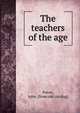 The teachers of the age, Paton, John. [from old catalog] 