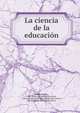 La ciencia de la educacion, Ardig?, Roberto, 1828- [from old catalog],Rio Urruti, Fernando del, [from old catalog] tr,Rio Urruti, Jos? del, [from old catalog] joint tr 