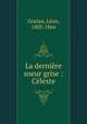 La derni?re soeur grise : C?leste, Gozlan Leon 