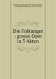 Die Folkunger : grosse Oper in 5 Akten, Kretschmer, Edmund, 1830-1908,Mosenthal, S. H. (Salomon Hermann), 1821-1877. lbt 