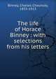 The life of Horace Binney : with selections from his letters, Binney, Charles Chauncey, 1855-1913 