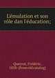 L'?mulation et son r?le dan l'?ducation;, Queyrat, Fr?d?ric, 1858- [from old catalog] 