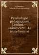 Psychologie p?dagogique: L'enfant.--L'adolescent.--Le jeune homme, La Vaissi?re, Jules de. [from old catalog] 