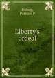 Liberty's ordeal, Putnam P. Bishop 