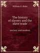 The history of slavery and the slave trade. ancient and modern, William O. Blake 