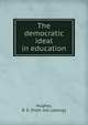 The democratic ideal in education, Hughes, R. E. [from old catalog] 