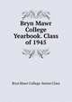 Bryn Mawr College Yearbook. Class of 1945, Bryn Mawr College. Senior Class 