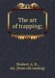 The art of trapping;, Shubert, A. B., inc. [from old catalog] 