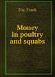 Money in poultry and squabs, Foy, Frank 