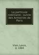 La particule nobiliaire : suivie des Armoiries de Paris, Vian, Louis, d. 1884 