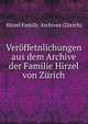 Veroffetnlichungen aus dem Archive der Familie Hirzel von Zurich, Hirzel Family. Archives (Z?rich) 