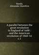 A parallel between the great revolution in England of 1688 : and the American revolution of 1860-'61, Handy, Alexander Hamilton 