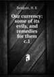 Our currency: some of its evils, and remedies for them. c.1, Berquin, H. K 