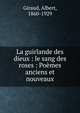 La guirlande des dieux : le sang des roses : Po?mes anciens et nouveaux, Giraud, Albert, 1860-1929 