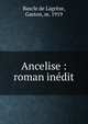 Ancelise : roman in?dit, Bascle de Lagr?ze, Gaston, m. 1919 