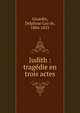 Judith : trag?die en trois actes, Girardin, Delphine Gay de, 1804-1855 