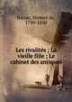 Les rivalit?s ; La vieille fille ; Le cabinet des antiques, Honore? de Balzac 