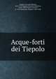 Acque-forti dei Tiepolo, Tiepolo, Giovanni Battista, 1696-1770,Tiepolo, Giovanni Domenico, 1726?-1804,Tiepolo, Lorenzo, b. 1736?,Molmenti, Pompeo, 1852-1928 