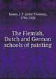 The Flemish, Dutch and German schools of painting, James, J. T. (John Thomas), 1786-1828 
