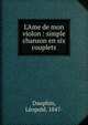 L'Ame de mon violon : simple chanson en six couplets, Dauphin, L?opold, 1847- 