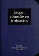 Esope : com?die en trois actes, Banville, Th?odore Faullain de, 1823-1891 