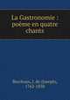 La Gastronomie : po?me en quatre chants, Berchoux, J. de (Joseph), 1762-1838 