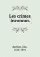 Les crimes inconnus, Berthet, Elie, 1818-1891 