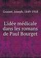 L'id?e m?dicale dans les romans de Paul Bourget, Grasset, Joseph, 1849-1918 
