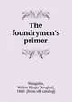 The foundrymen's primer, Wangelin, Walter H[ugo Douglas], 1860- [from old catalog] 