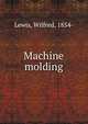 Machine molding, Lewis, Wilfred, 1854- 