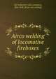 Airco welding of locomotive fireboxes, Air reduction sales company, New York. [from old catalog] 