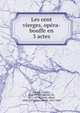 Les cent vierges, op?ra-bouffe en 3 actes, Lecocq, Charles, 1832-1918,Clairville, M., 1811-1879,Chivot, Henri, 1830-1897,Duru, Alfred, 1829-1889 