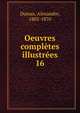 Oeuvres compltes illustres. 16, Dumas, Alexandre, 1802-1870 