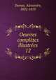Oeuvres compltes illustres. 12, Dumas, Alexandre, 1802-1870 