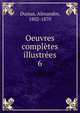 Oeuvres compltes illustres. 6, Dumas, Alexandre, 1802-1870 