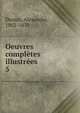 Oeuvres compltes illustres. 5, Dumas, Alexandre, 1802-1870 