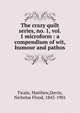 The crazy quilt series, no. 1, vol. 1 microform : a compendium of wit, humour and pathos, Twain, Matthew,Davin, Nicholas Flood, 1843-1901 