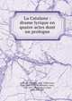 La Catalane : drame lyrique en quatre actes dont un prologue, Le Borne, Fernand, 1862-1929,Ferrier, Paul, 1843-1920. lbt,Tiercelin, Louis, 1849-1915. lbt,Guimer?, Angel, 1845-1924. lbt 