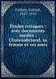 ?tudes critiques : avec documents in?dits : Chateaubriand, sa femme et ses amis, Pailh?s, Gabriel, 1847-1910 