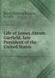 Life of James Abram Garfield, late President of the United States, Balch, William Ralston, b. 1852 