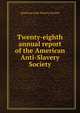 Twenty-eighth annual report of the American Anti-Slavery Society, American Anti-Slavery Society 