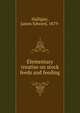 Elementary treatise on stock feeds and feeding, Halligan, James Edward, 1879- 