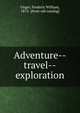 Adventure--travel--exploration, Unger, Frederic William, 1875- [from old catalog] 