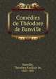 Com?dies de Th?odore de Banville, Banville, Th?odore Faullain de, 1823-1891 