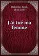 J'ai tu? ma femme, Delorme, Ren?, 1848-1890 