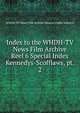 Index to the WHDH-TV News Film Archive. Reel 6 Special Index Kennedys-Scofflaws, pt. 2, WHDH-TV News Film Archive (Boston Public Library) 