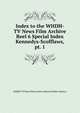 Index to the WHDH-TV News Film Archive. Reel 6 Special Index Kennedys-Scofflaws, pt. 1, WHDH-TV News Film Archive (Boston Public Library) 