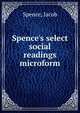 Spence's select social readings microform, Spence, Jacob 